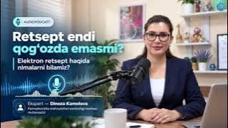 “AUDIOPODKAST” loyihasining navbatdagi sonida "Elektron retsept" tizimining mazmun-mohiyati