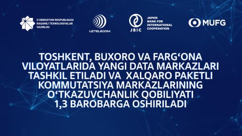 Тошкент, Бухоро ва Фарғона вилоятларида янги Дата марказлари ташкил этилади ва Халқаро пакетли коммутация марказларининг ўтказувчанлик қобилияти 1,3 баробарга оширилади