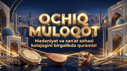 Diqqat e’lon: Madaniyat va san’at sohasi kelajagini birgalikda quramiz nomli ochiq muloqotga marhamat!