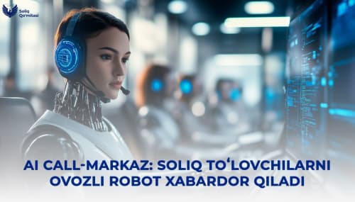 AI Call-markaz: soliq toʻlovchilarni ovozli robot xabardor qiladi