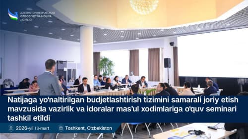 Natijaga yo‘naltirilgan budjetlashtirish tizimini samarali joriy etish mavzusida vazirlik va idoralarning mas’ul xodimlariga o‘quv seminari tashkil etildi