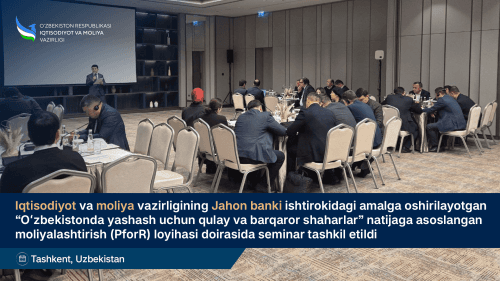 Iqtisodiyot va moliya vazirligining Jahon banki ishtirokidagi “Oʻzbekistonda yashash uchun qulay va barqaror shaharlar” natijaga asoslangan moliyalashtirish (PforR) loyihasi doirasida seminar tashkil etildi