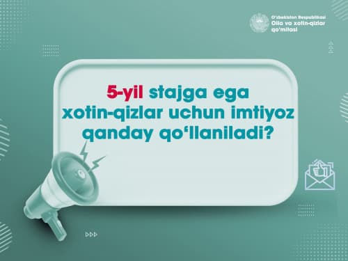 5-yil stajga ega xotin-qizlar uchun imtiyoz qanday qo‘llaniladi?