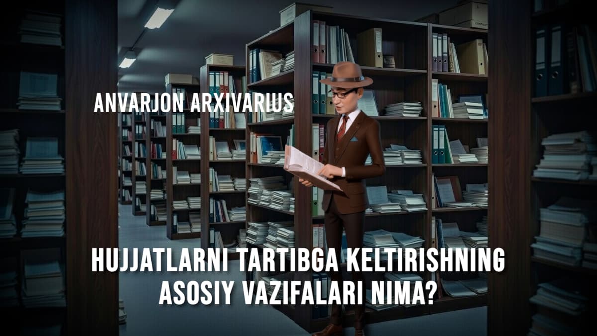 Bugungi savol: Hujjatlarni tartibga keltirishning asosiy vazifalari nima?