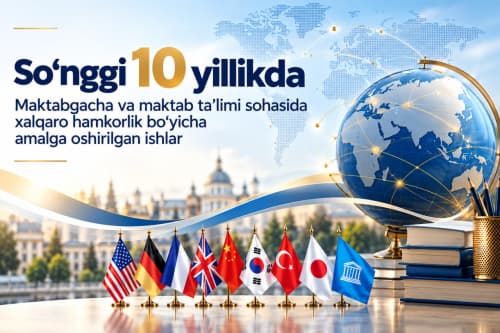 Maktabgacha va maktab ta’limi sohasida xalqaro hamkorlik bo‘yicha amalga oshirilgan ishlar 