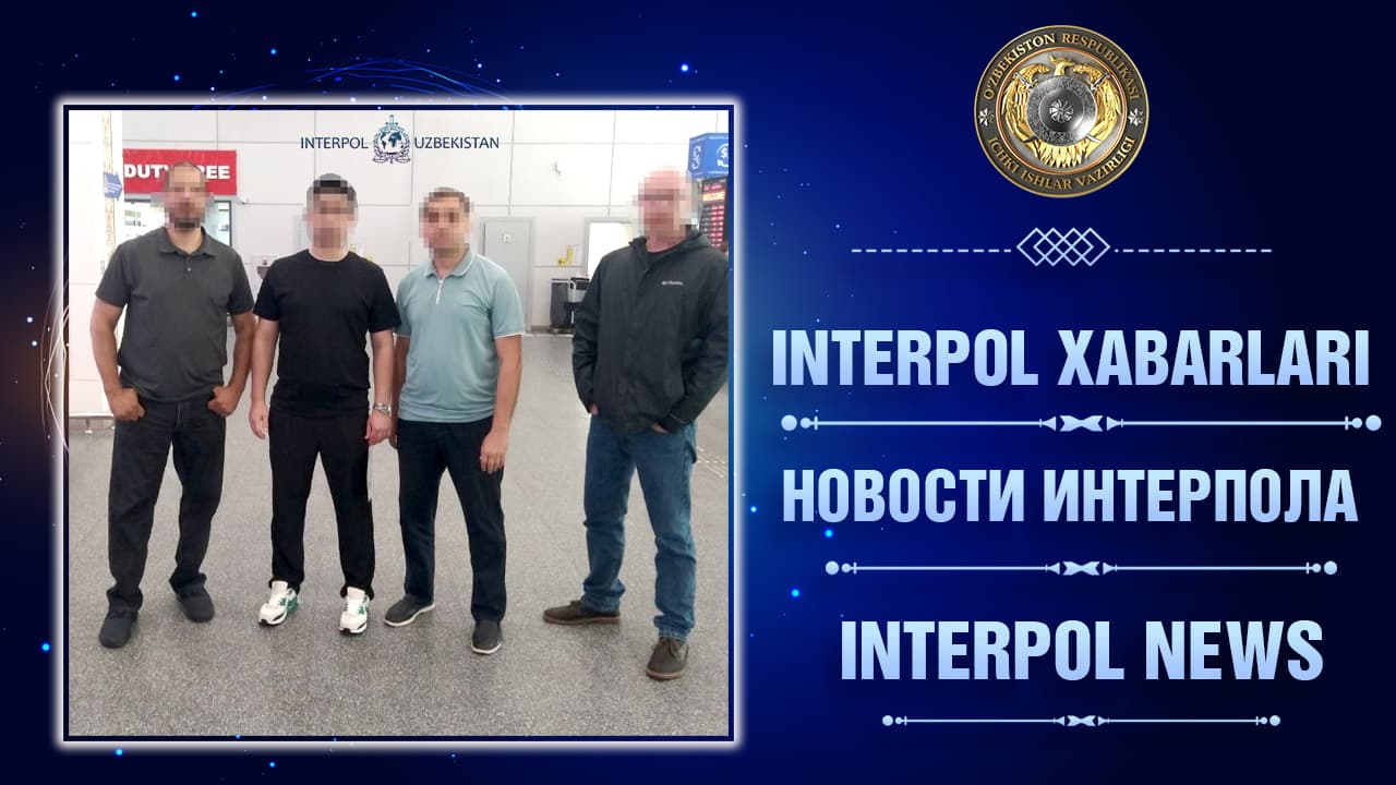 Oʻzbekiston Respublikasi IIV Interpol Milliy Markaziy Byurosi firibgarlik uchun qidiruvda boʻlgan shaxsni ushlash va topshirishda koʻmaklashdi