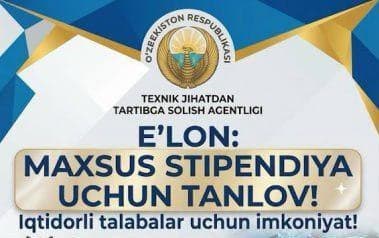E’LON: Texnik jihatdan tartibga solish agentligining “Maxsus stipendiyasi” uchun tanlov ochiq!