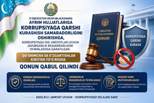 O‘zbekiston Respublikasining ayrim hujjatlariga korrupsiyaga qarshi kurashish samaradorligini oshirishga, korrupsiyaga oid jinoyatlar uchun javobgarlik muqarrarligini ta’minlashga qaratilgan qo‘shimcha va o‘zgartirishlar kiritish to‘g‘risida