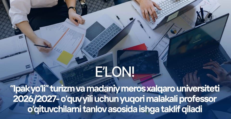 “Ipak yo‘li” turizm va madaniy meros xalqaro universiteti yuqori malakali professor o‘qituvchilarni ishga taklif qiladi