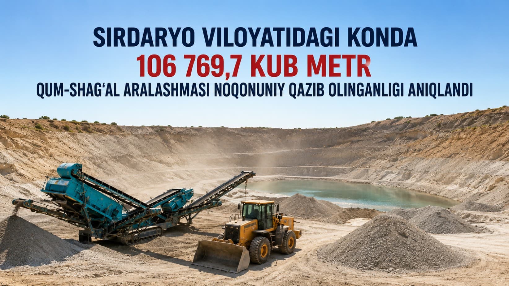 Illegal Extraction of 106,769.7 Cubic Meters of Sand and Gravel Mixture Discovered at a Deposit in Sirdaryo Region