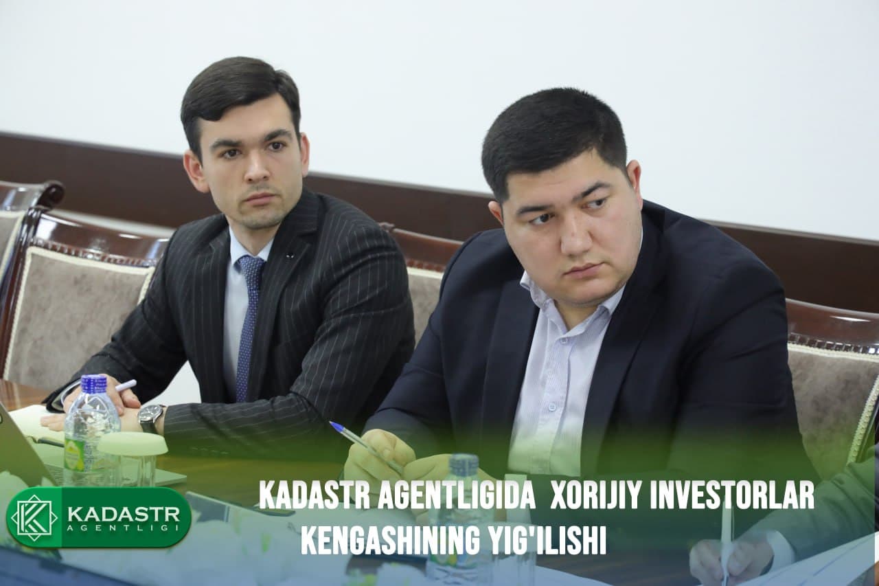 Kadastr agentligida Xorijiy investorlar kengashining yig'ilishi bo'lib o'tdi.