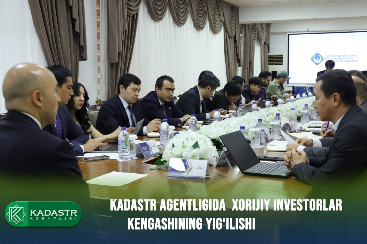 Kadastr agentligida Xorijiy investorlar kengashining yig'ilishi bo'lib o'tdi.