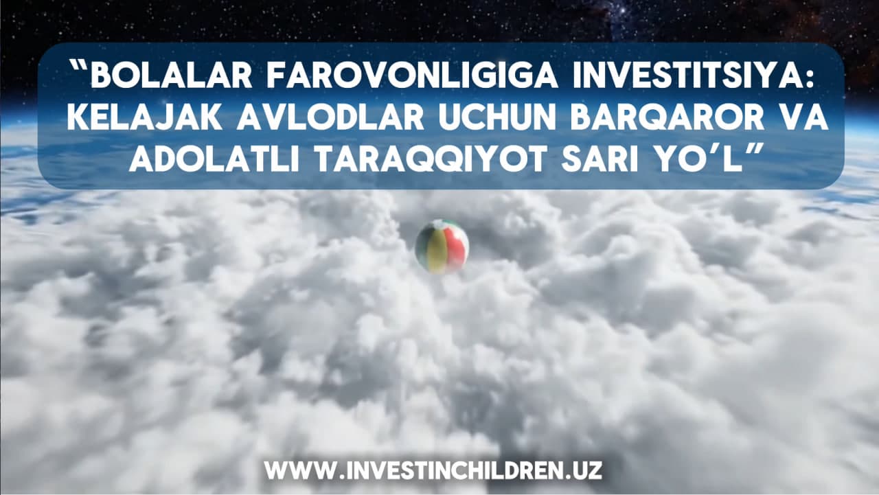 SAMARQANDDA “BOLALAR FAROVONLIGIGA SARMOYA KIRITISH” JAHON SAMMITI O‘TKAZILADI