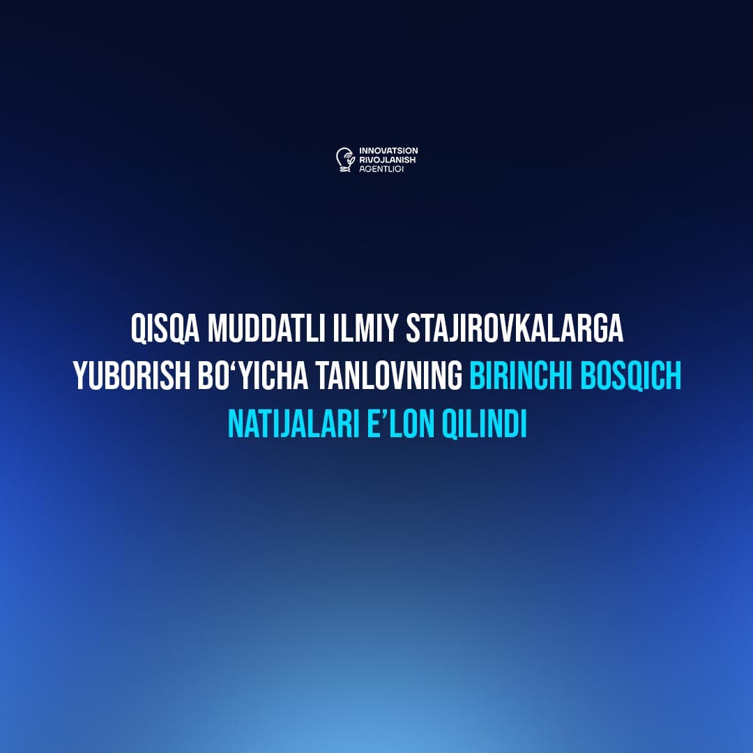 Qisqa muddatli ilmiy stajirovkalarga yuborish bo‘yicha tanlovning birinchi bosqich natijalari e’lon qilindi