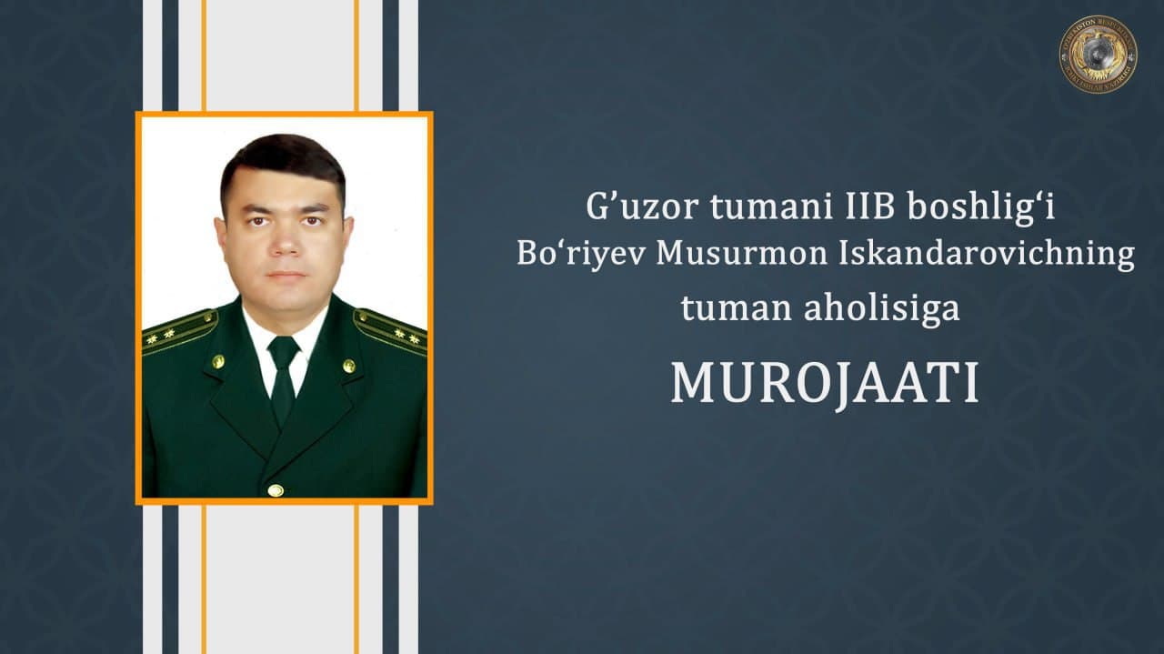 Ғузор тумани Ички ишлар бўлими бошлиғи Мусурмон Бўриевнинг туман аҳлига мурожаати