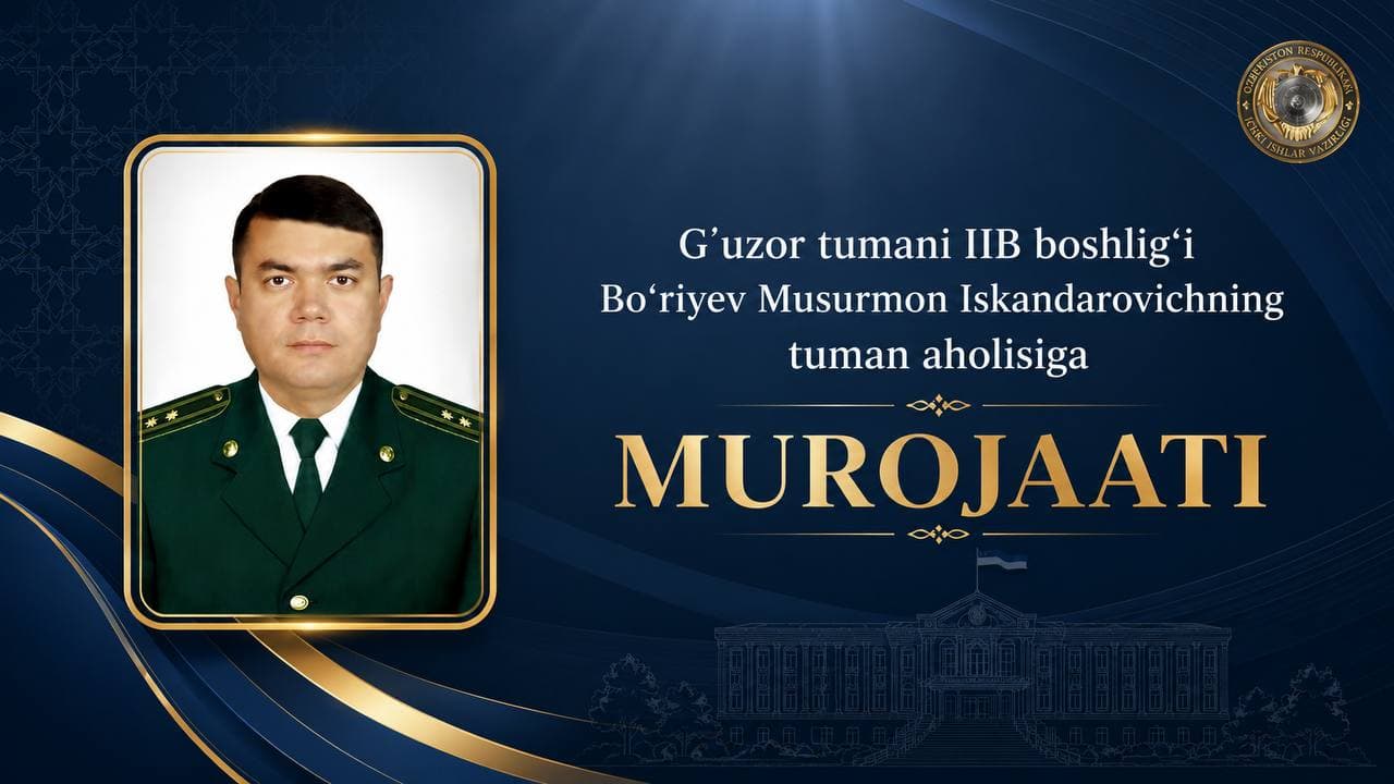 G‘uzor tumani Ichki ishlar bo‘limi boshlig‘i Musurmon Bo‘riyevning tuman ahliga murojaati