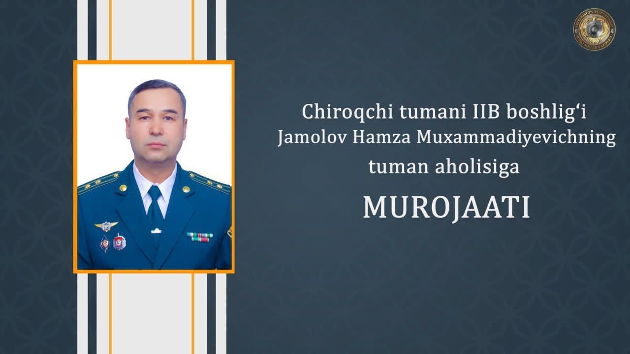 Chiroqchi tumani ichki ishlar bo‘limi boshlig‘i, podpolkovnik Jamolov Hamza Muhammadiyevichning fuqarolarga murojaati