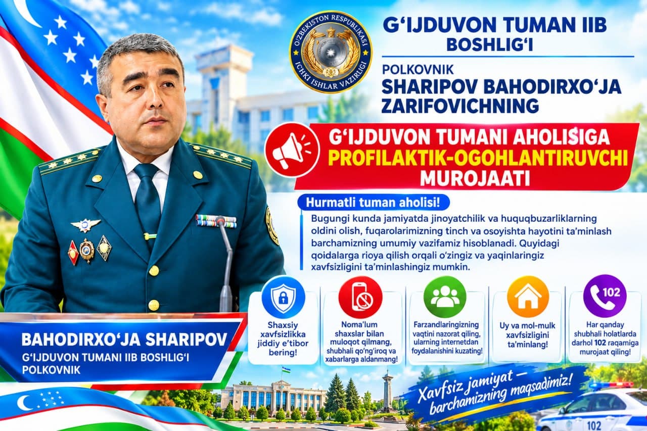 XAVFSIZLIK — BARCHAMIZNING UMUMIY MAS’ULIYATIMIZ! G‘IJDUVON TUMANI IIB BOSHLIG‘I, POLKOVNIK SHARIPOV BAHODIRXO‘JA ZARIFOVICHNING AHOLIGA PROFILAKTIK-OGOHLANTIRUVCHI MUROJAATI