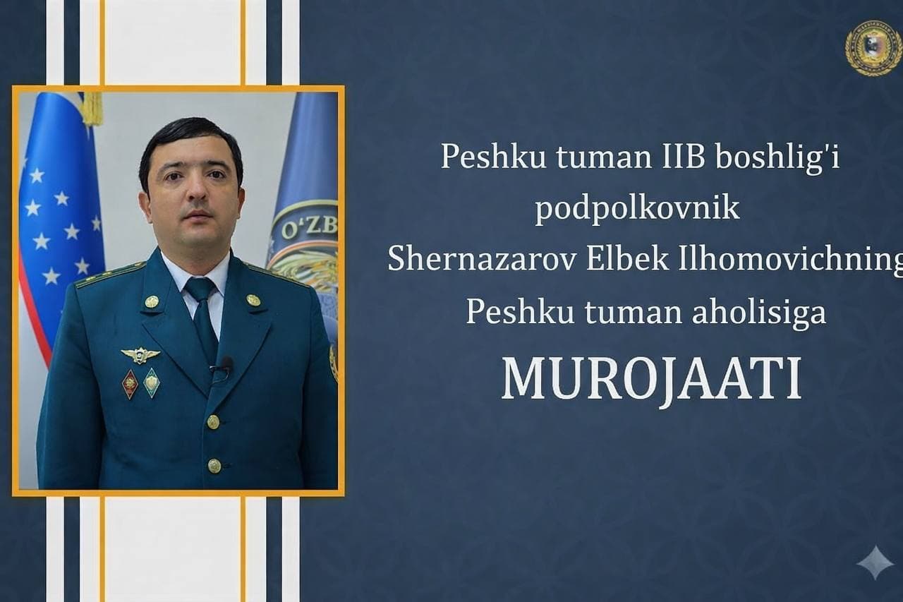 Peshku Tuman IIB Boshlig‘i Podpolkovnik Elbek Ilhomovich Shernazarovning aholiga Murojaati