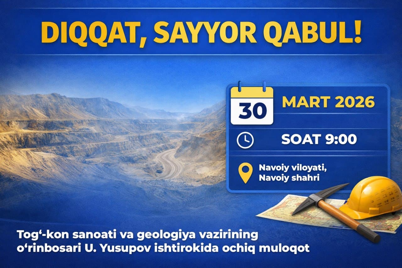 Tog‘-kon sanoati va geologiya vazirligi rahbariyati tomonidan aholi va tadbirkorlar uchun Navoiy viloyatida sayyor qabul o‘tkaziladi