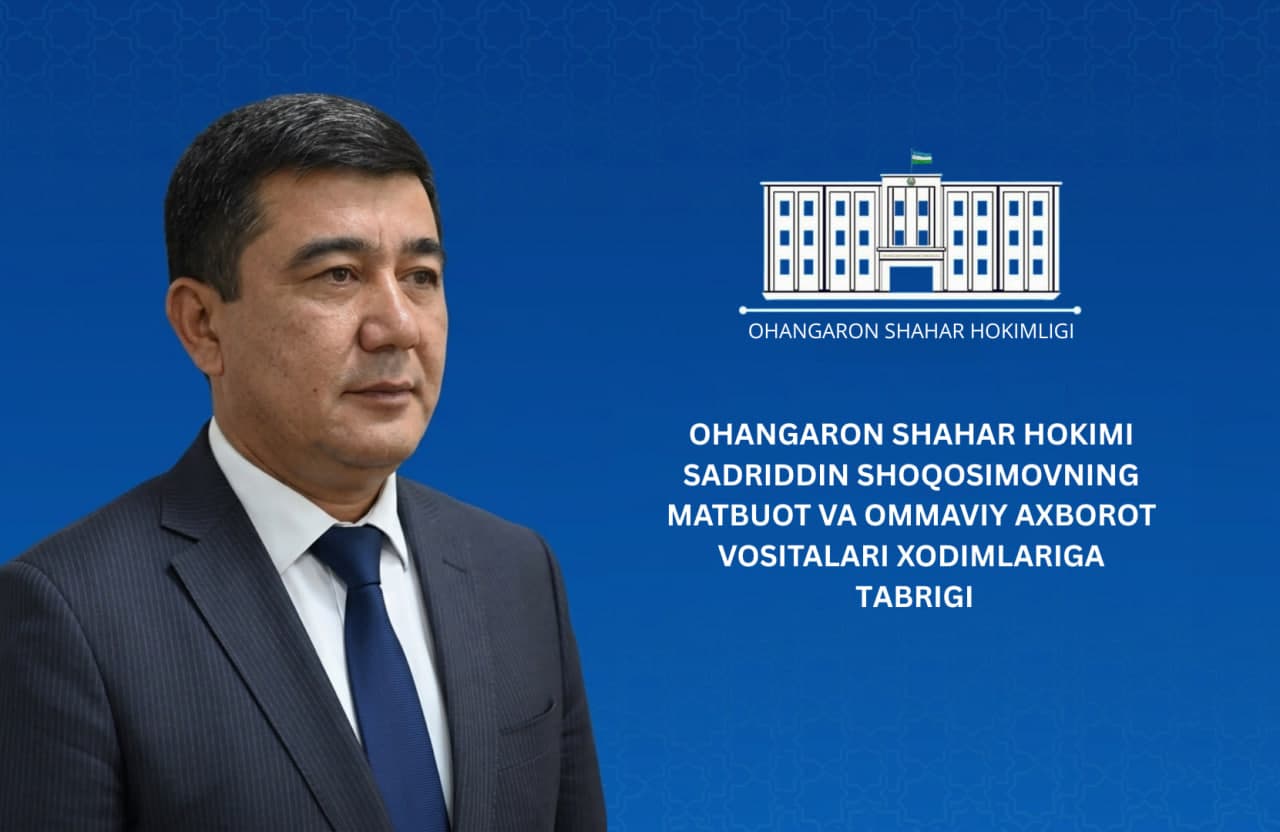 OHANGARON SHAHAR HOKIMI SADRIDDIN SHOQOSIMOVNING MATBUOT VA OMMAVIY AXBOROT VOSITALARI XODIMLARI KUNI MUNOSABATI BILAN TABRIGI