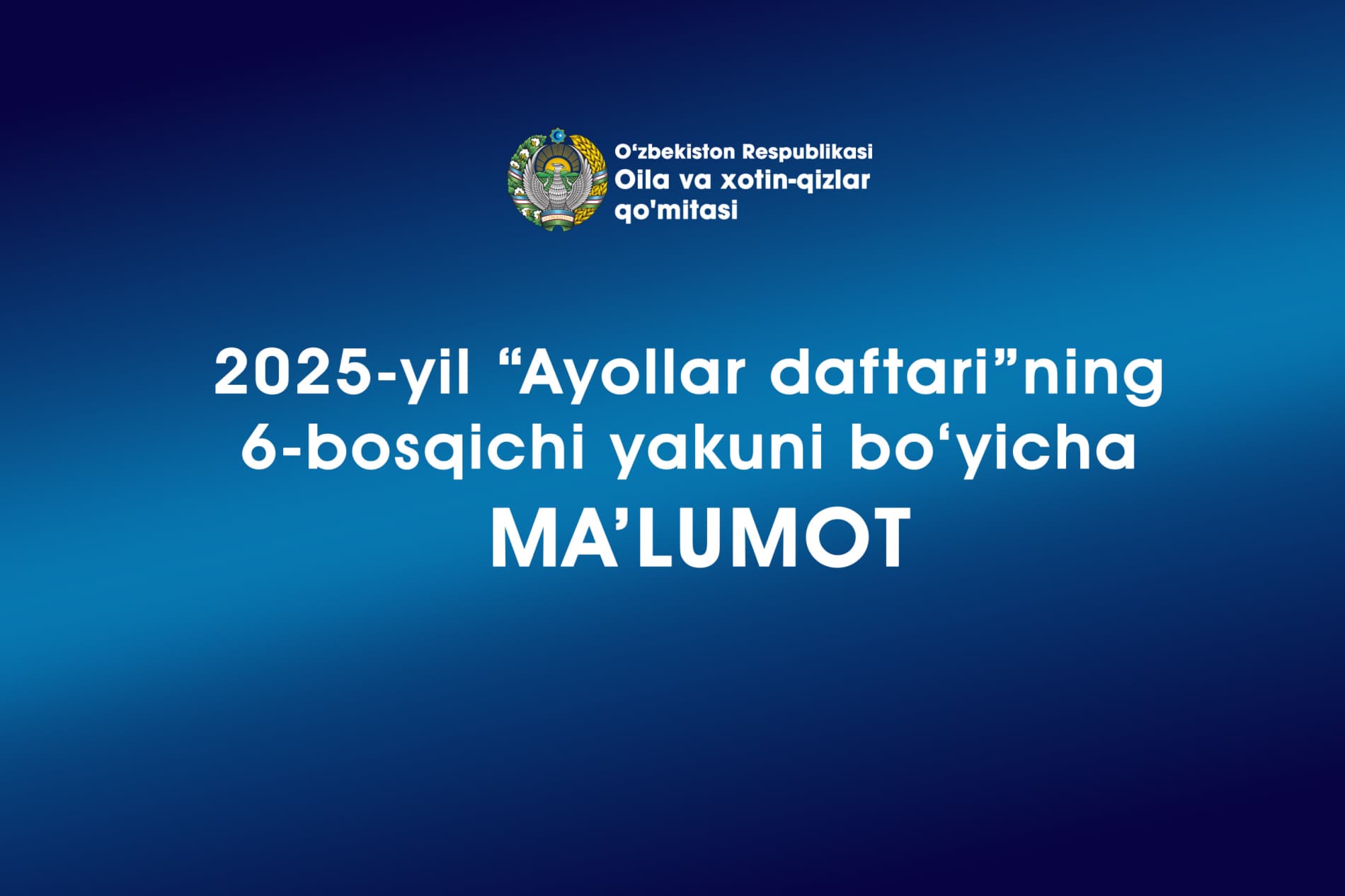 2025-yil “Ayollar daftari”ning 6-bosqichi yakuni bo‘yicha MA’LUMOT
