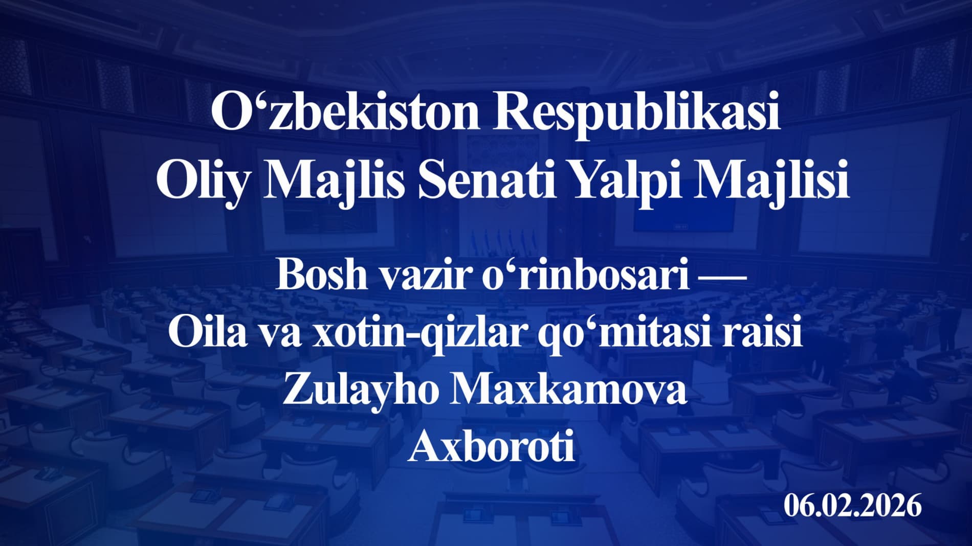Oʻzbekiston Respublikasi Oliy Majlisi Senati yalpi majlisi uchun Bosh vazir oʻrinbosari – Oila va xotin-qizlar qoʻmitasi raisi Z.B.Maxkamovaning AXBOROTI
