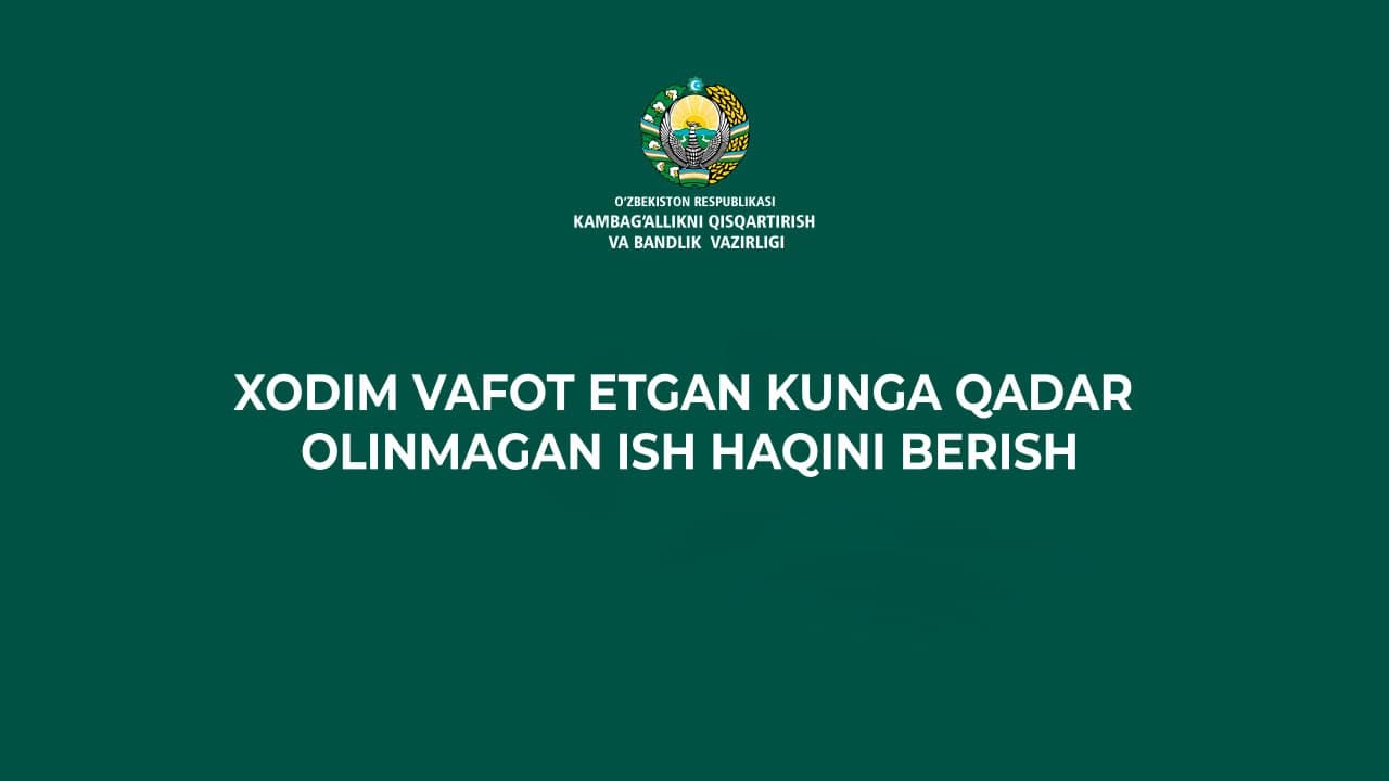 Xodim vafot etgan kunga qadar olinmagan ish haqi uning oila a’zolariga yoki xodim vafot etgan kunda marhumning qaramog‘ida bo‘lgan shaxsga beriladi.
