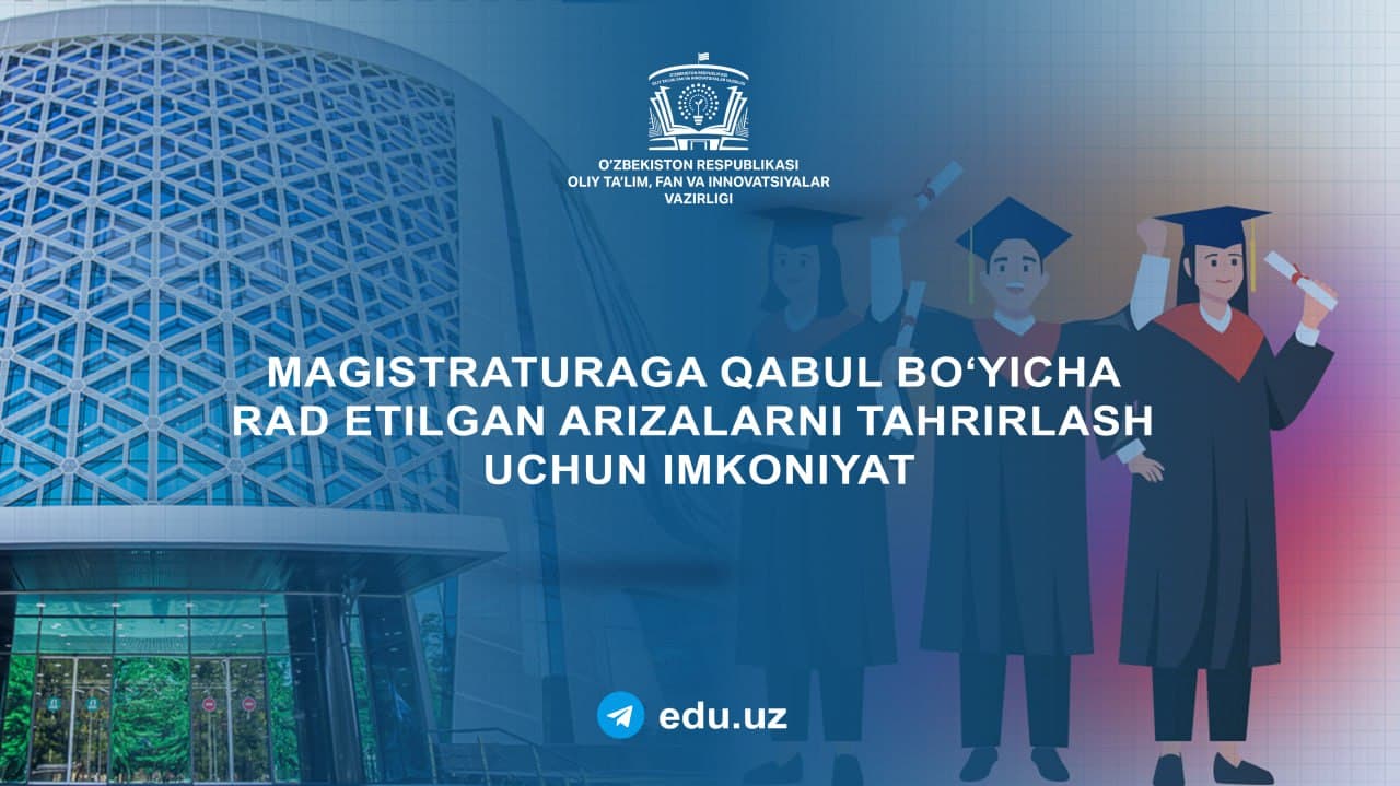 11–12-avgust kunlari magistraturaga qabul boʻyicha rad etilgan arizalarni tahrirlash mumkin