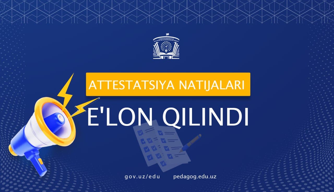 Pedagog kadrlarning attestatsiya natijalari e’lon qilindi